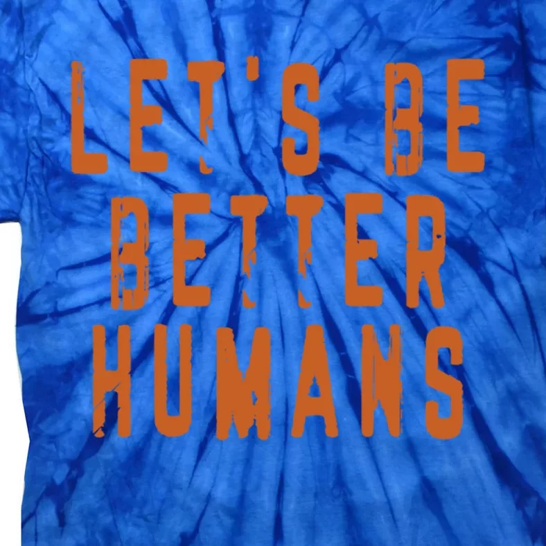 Inspirational Lets Be Better Humans Funny Gift Tie-Dye T-Shirt