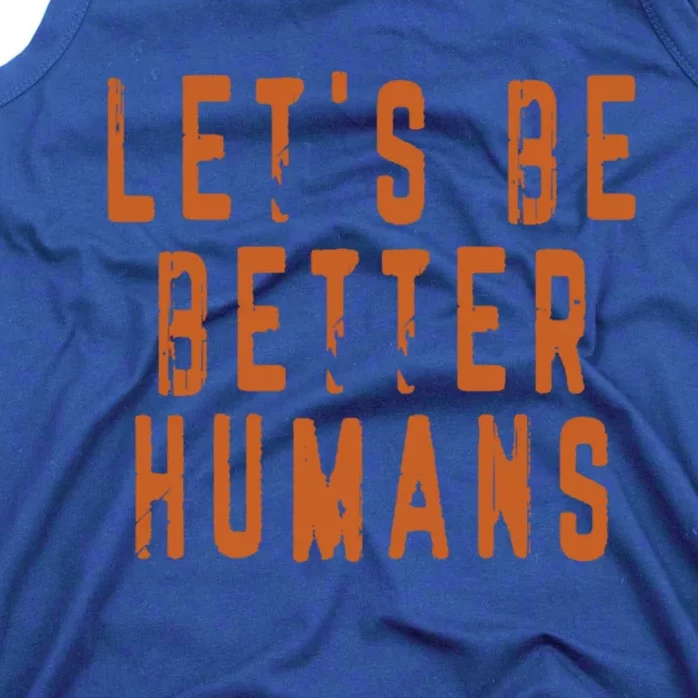 Inspirational Lets Be Better Humans Funny Gift Tank Top