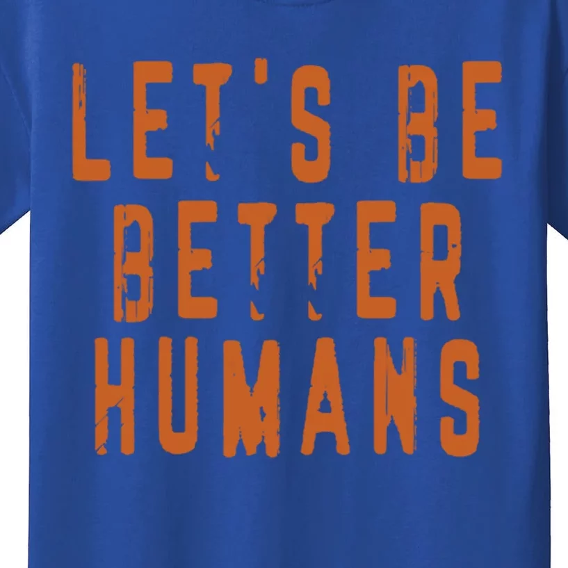 Inspirational Lets Be Better Humans Funny Gift Kids T-Shirt