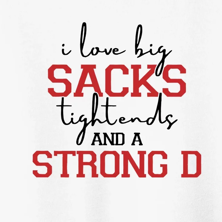 I Love Big Sacks Tight Ends And A Strong D Football Toddler T-Shirt