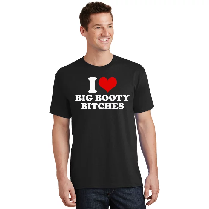 I Love Big Booty Bitches Funny Party Heart Graphic T-Shirt