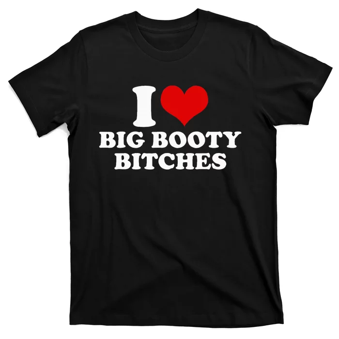 I Love Big Booty Bitches Funny Party Heart Graphic T-Shirt