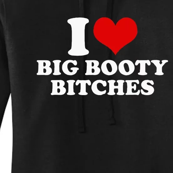 I Love Big Booty Bitches Funny Party Heart Graphic Women's Pullover Hoodie