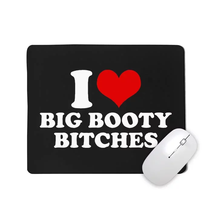 I Love Big Booty Bitches Funny Party Heart Graphic Mousepad