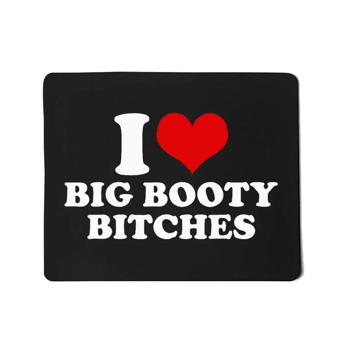 I Love Big Booty Bitches Funny Party Heart Graphic Mousepad