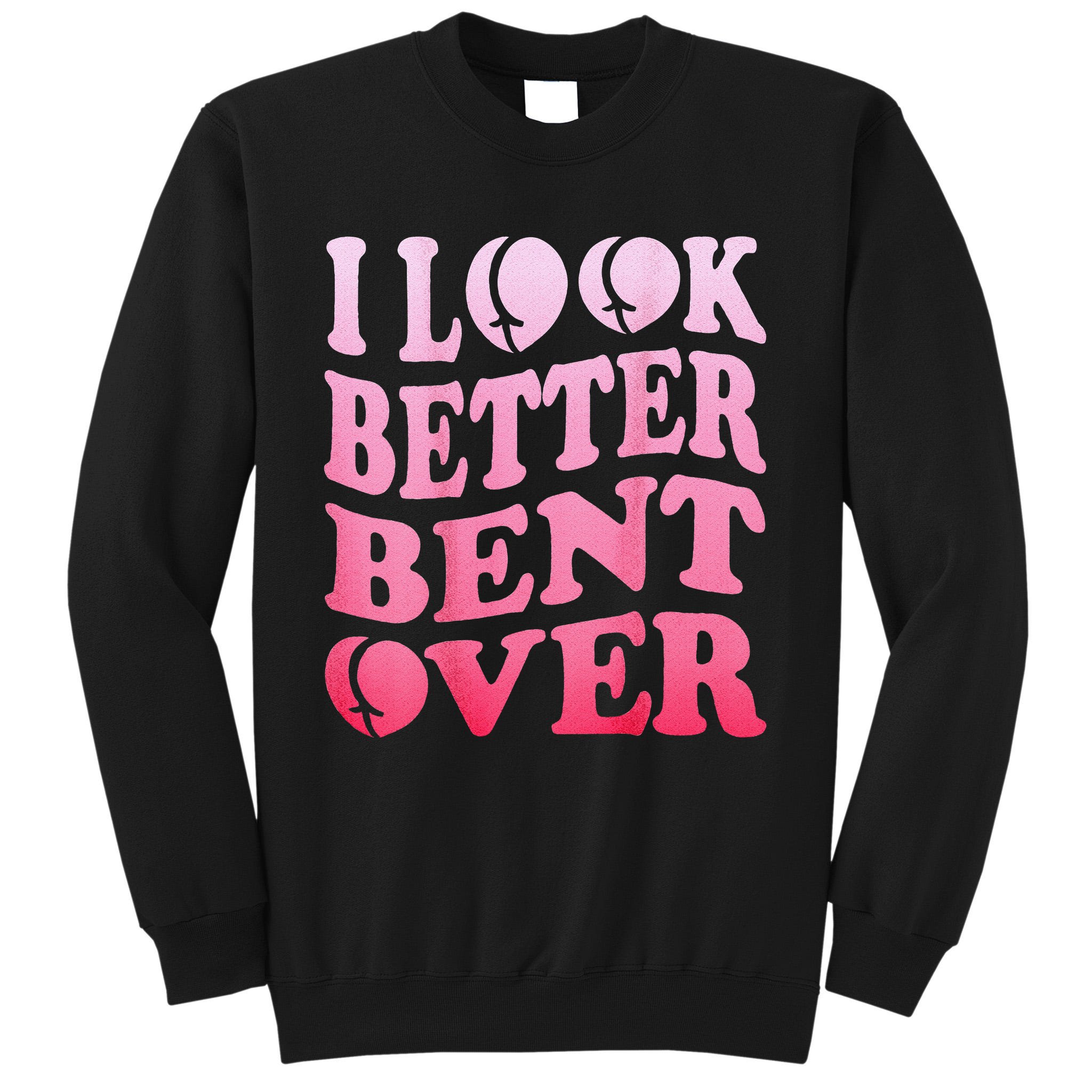 I Look Better Bent Over Peach Booty Funny Groovy ON BACK Sweatshirt ...