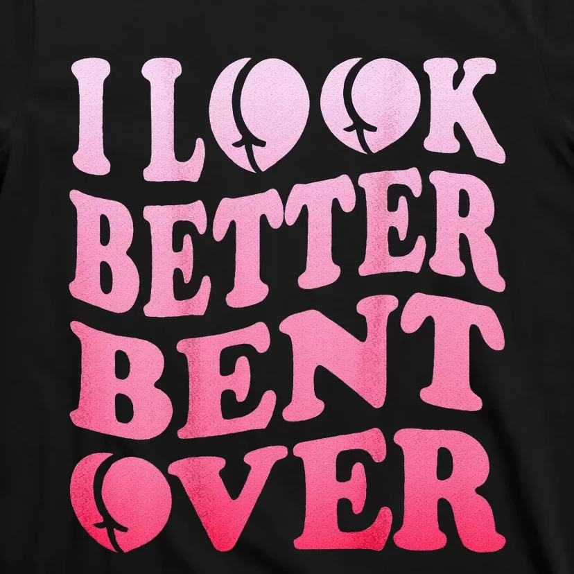 I Look Better Bent Over Peach Booty Funny Groovy ON BACK T-Shirt