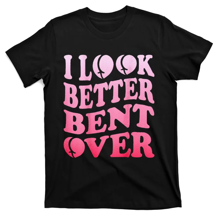 I Look Better Bent Over Peach Booty Funny Groovy ON BACK T-Shirt