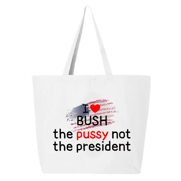 I Love Bush The Pussy Not The President 25L Jumbo Tote