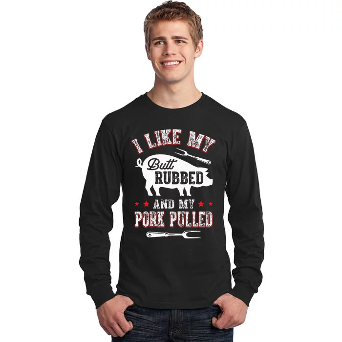 I Like Butt Rubbed & My Pork Pulled Tall Long Sleeve T-Shirt