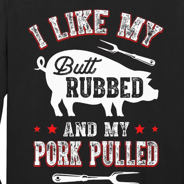 I Like Butt Rubbed & My Pork Pulled Tall Long Sleeve T-Shirt