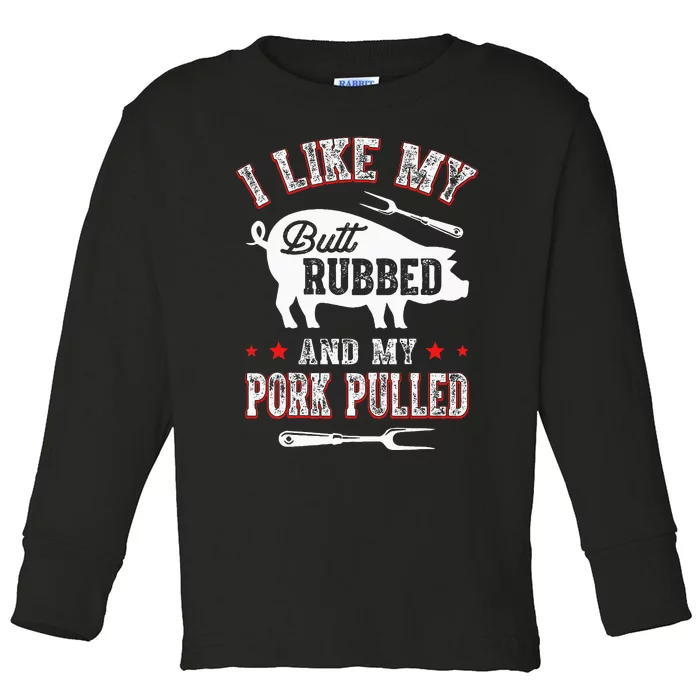 I Like Butt Rubbed & My Pork Pulled Toddler Long Sleeve Shirt