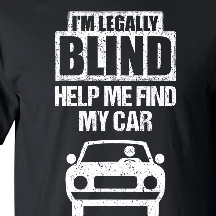 IM Legally Blind Help Me Find My Car Driving Tall T-Shirt