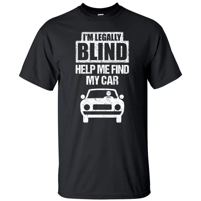 IM Legally Blind Help Me Find My Car Driving Tall T-Shirt