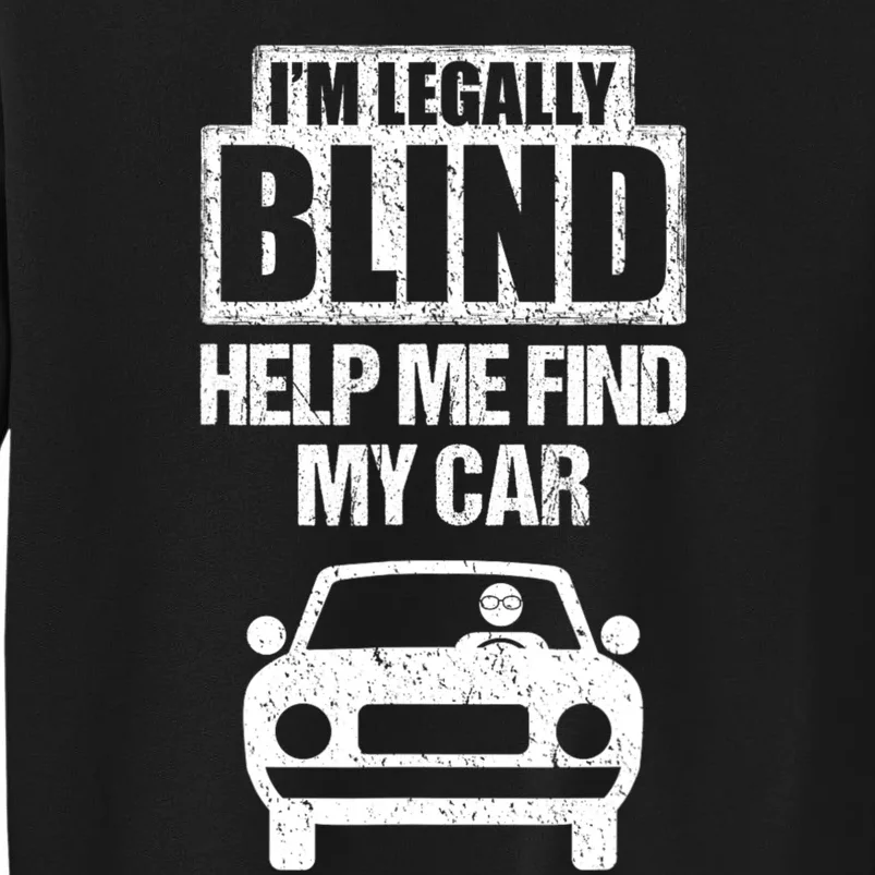 IM Legally Blind Help Me Find My Car Driving Tall Sweatshirt