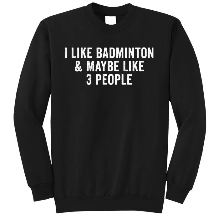 I Like Badminton And Maybe Like 3 People Tall Sweatshirt