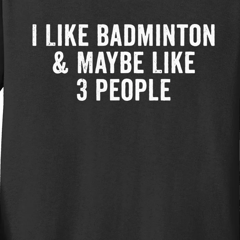 I Like Badminton And Maybe Like 3 People Kids Long Sleeve Shirt