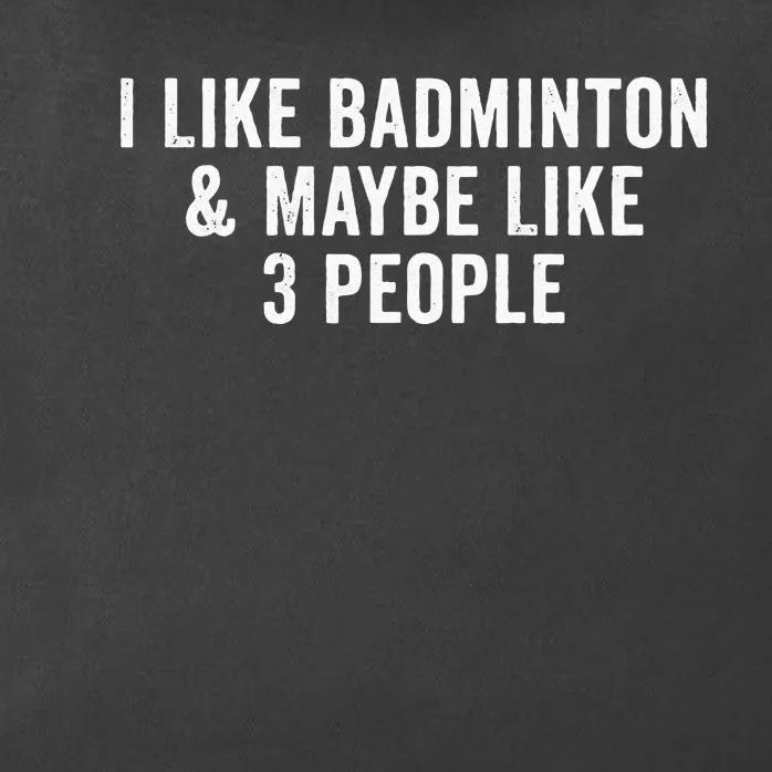 I Like Badminton And Maybe Like 3 People Zip Tote Bag