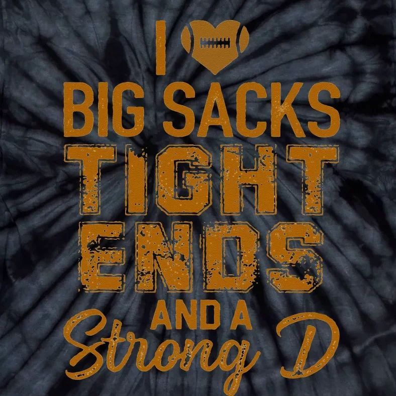 I Love Big Sacks Tight Ends And A Strong D Funny Football Tie-Dye T-Shirt