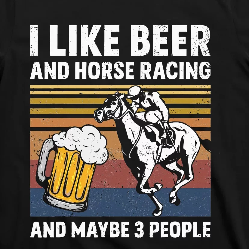 I Like Beer And Horse Racing And Maybe 3 People T-Shirt