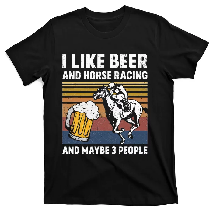 I Like Beer And Horse Racing And Maybe 3 People T-Shirt