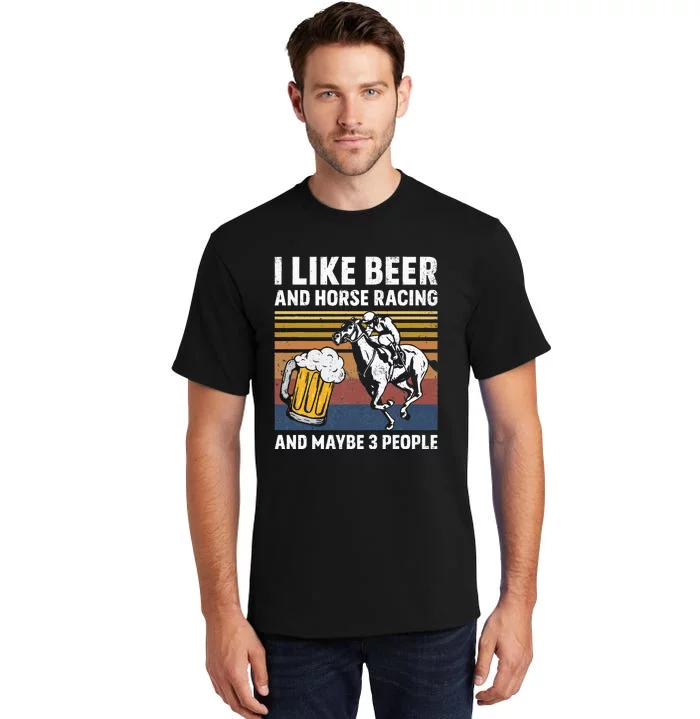 I Like Beer And Horse Racing And Maybe 3 People Tall T-Shirt