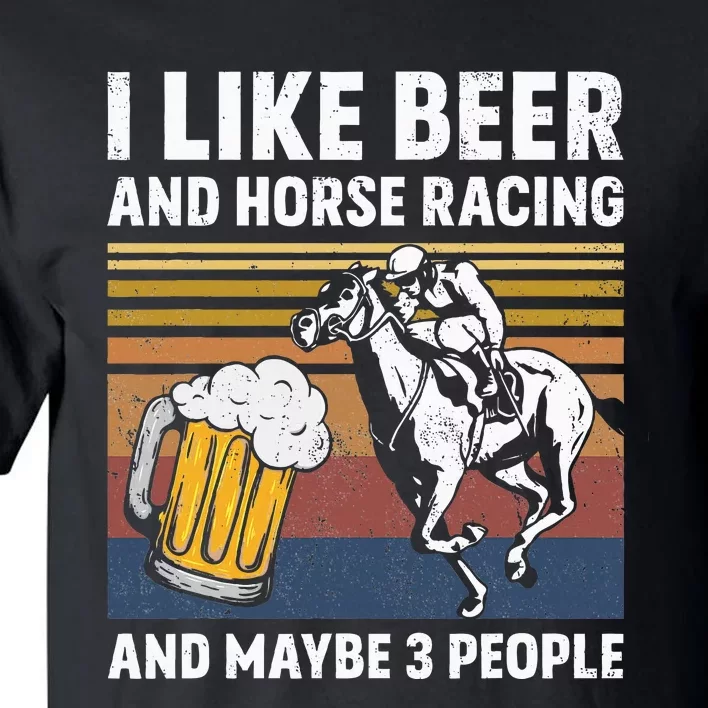 I Like Beer And Horse Racing And Maybe 3 People Tall T-Shirt