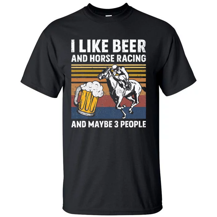 I Like Beer And Horse Racing And Maybe 3 People Tall T-Shirt