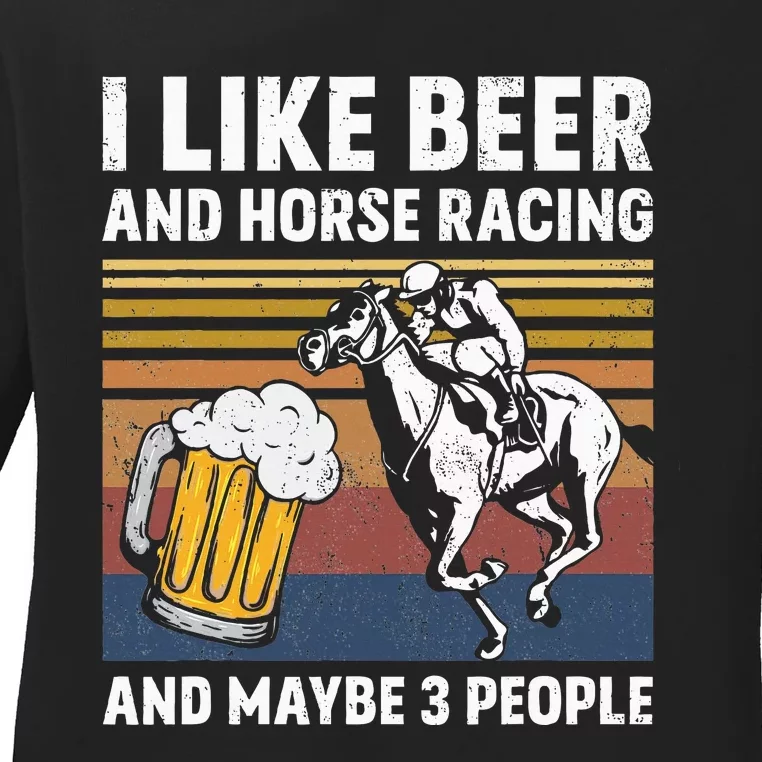 I Like Beer And Horse Racing And Maybe 3 People Ladies Long Sleeve Shirt