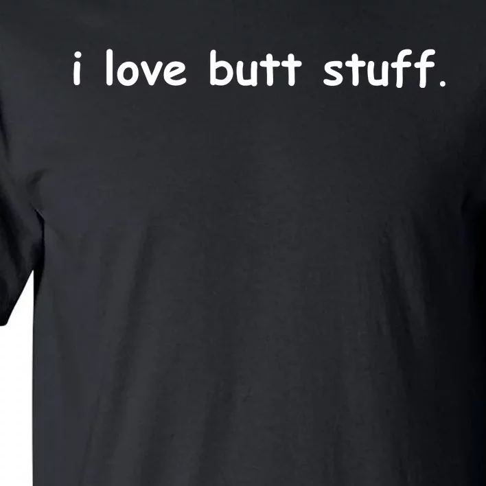 I Love Butt Stuff Funny Ass Sex Anal Funny Tall T-Shirt