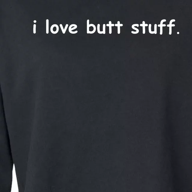 I Love Butt Stuff Funny Ass Sex Anal Funny Cropped Pullover Crew