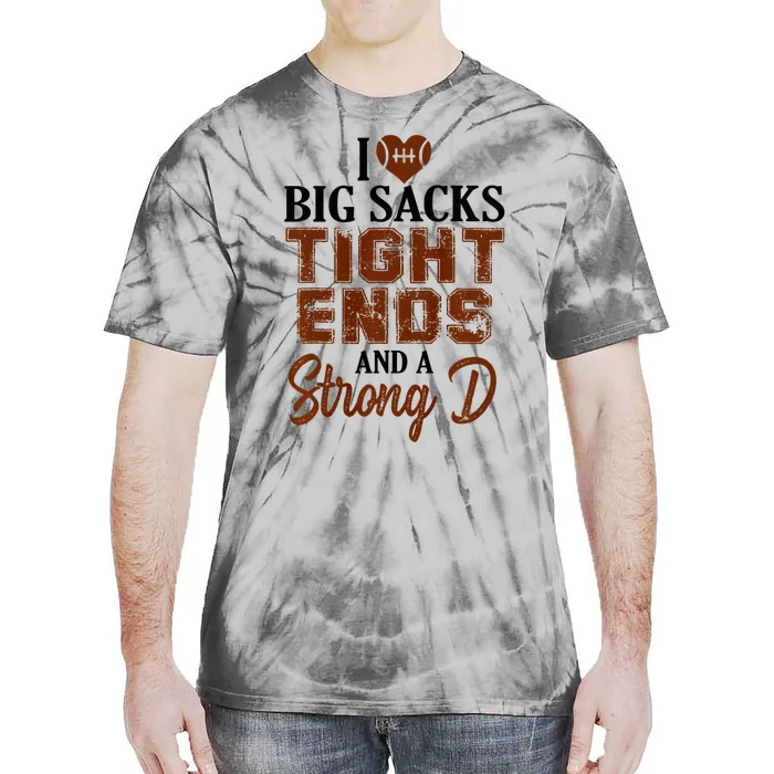 I Love Big Sacks Tight Ends And A Strong D Funny Football Tie-Dye T-Shirt