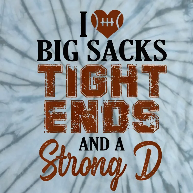 I Love Big Sacks Tight Ends And A Strong D Funny Football Tie-Dye T-Shirt