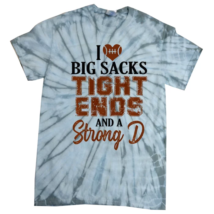 I Love Big Sacks Tight Ends And A Strong D Funny Football Tie-Dye T-Shirt