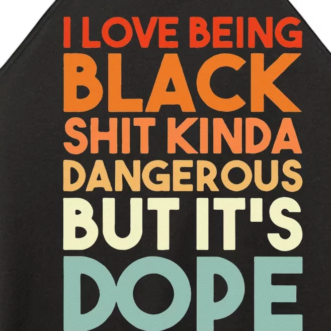 I Love Being Black Shit Kinda Dangerous But Its Dope Women’s Perfect Tri Rocker Tank