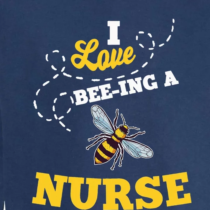 I Love BeeIng A Nurse Honey Bee Job Profession Garment-Dyed Sweatshirt