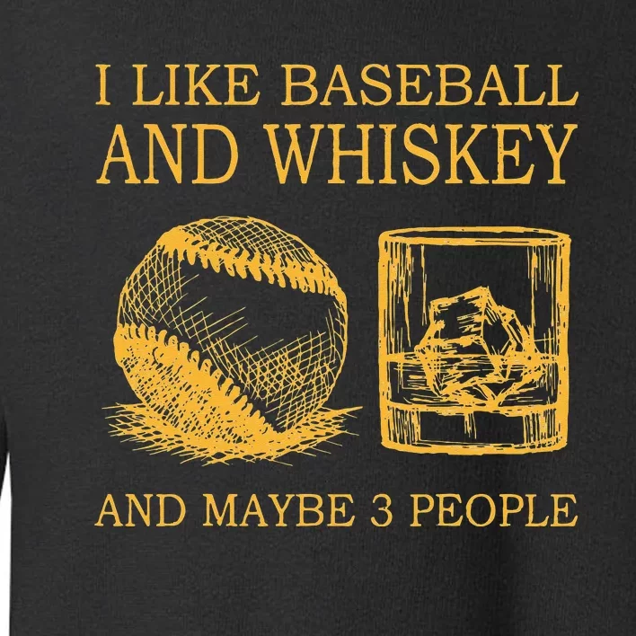 I Like Baseball And Whiskey And Maybe 3 People Toddler Sweatshirt