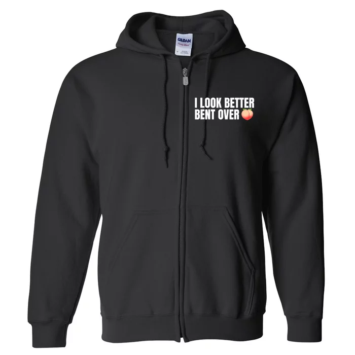 I Look Better Bent Over - Funny Full Zip Hoodie