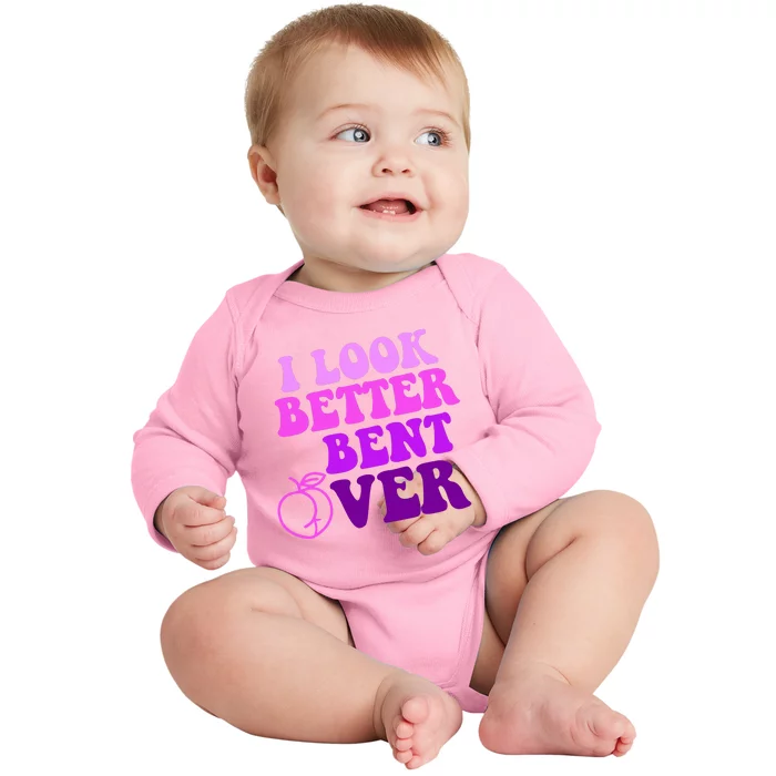 I Look Better Bent Over Peachy Booty Funny Baby Long Sleeve Bodysuit