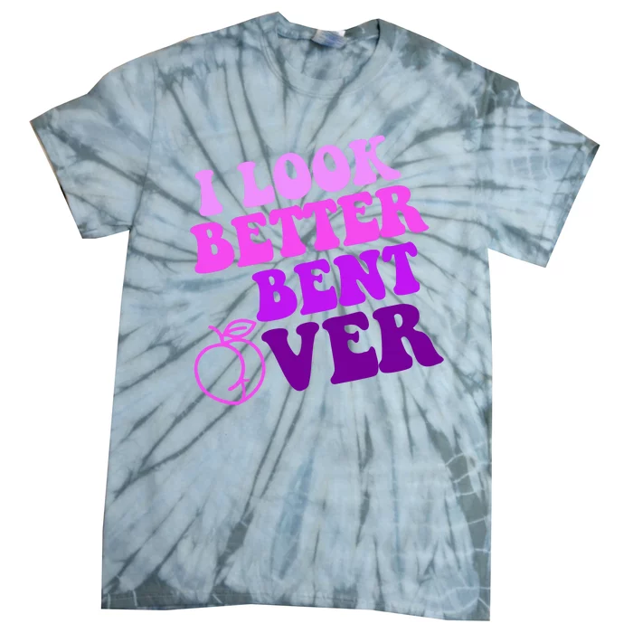 I Look Better Bent Over Peachy Booty Funny Tie-Dye T-Shirt