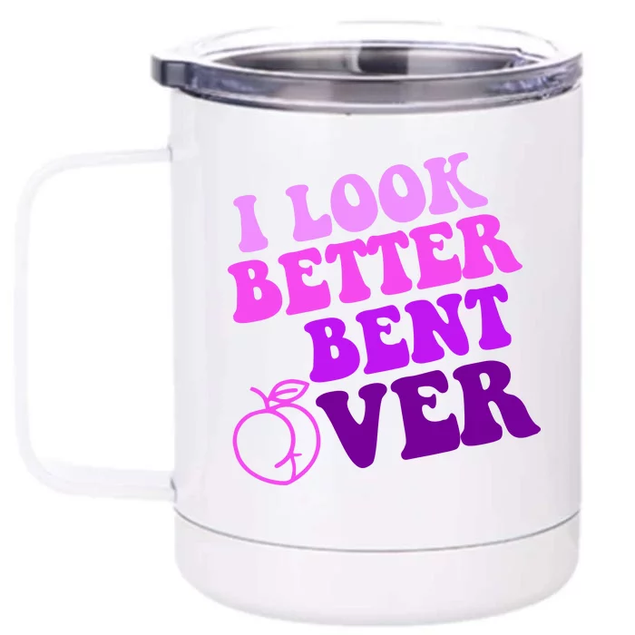 I Look Better Bent Over Peachy Booty Funny Front & Back 12oz Stainless Steel Tumbler Cup