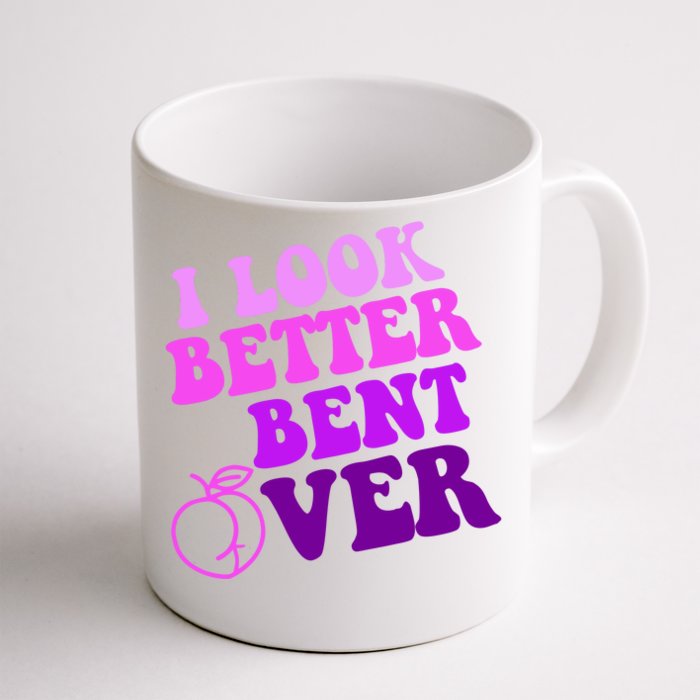 I Look Better Bent Over Peachy Booty Funny Front & Back Coffee Mug