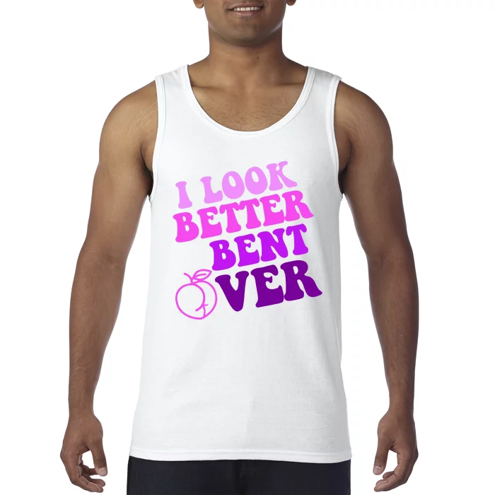 I Look Better Bent Over Peachy Booty Funny Tank Top