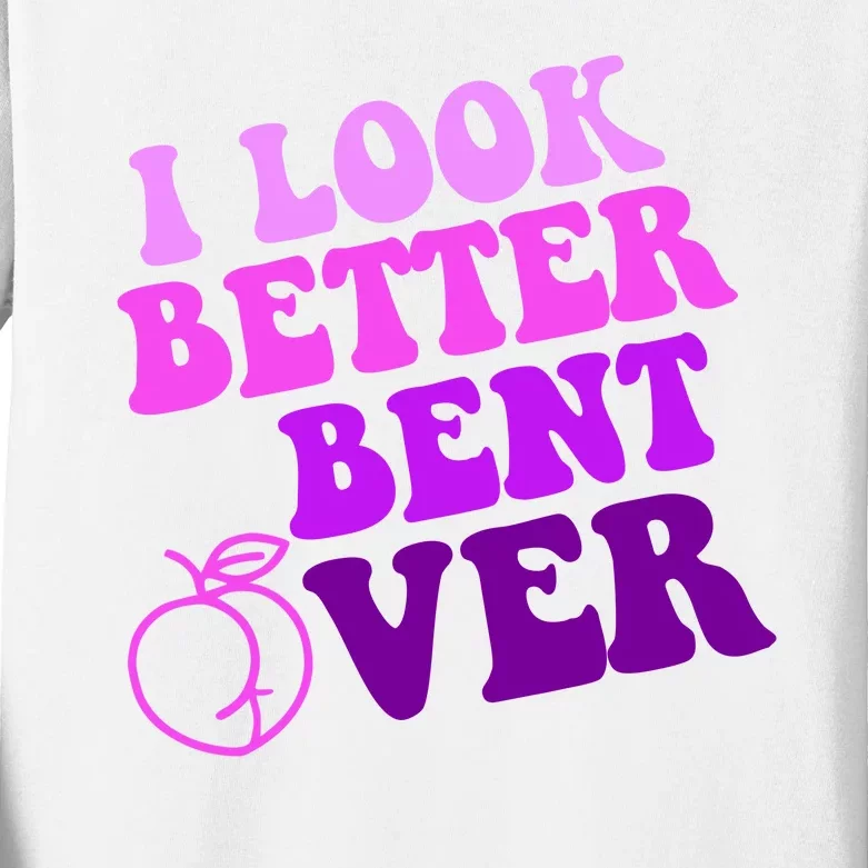 I Look Better Bent Over Peachy Booty Funny Kids Long Sleeve Shirt