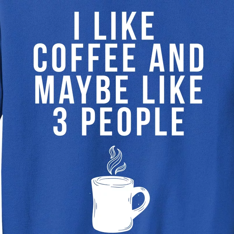 I Like Coffee And Maybe Like 3 People Coffee Gift Sweatshirt