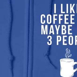 I Like Coffee And Maybe Like 3 People Coffee Gift Full Zip Hoodie