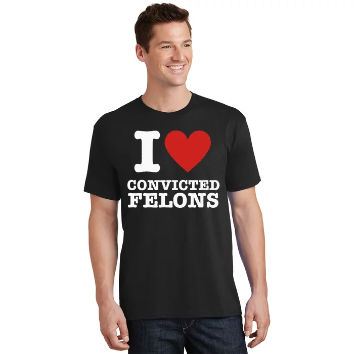 I Love Convicted Felons I Heart Convicted Felons T-Shirt