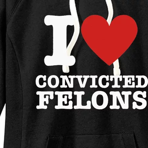 I Love Convicted Felons I Heart Convicted Felons Women's Fleece Hoodie