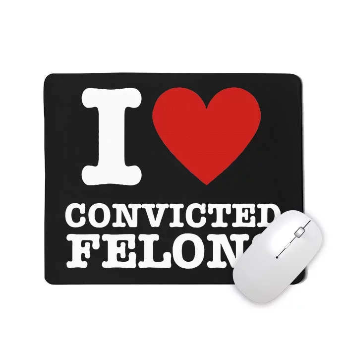 I Love Convicted Felons I Heart Convicted Felons Mousepad