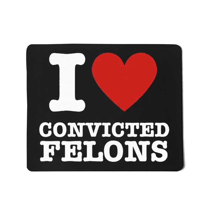 I Love Convicted Felons I Heart Convicted Felons Mousepad